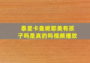 泰星卡曼妮耶美有孩子吗是真的吗视频播放