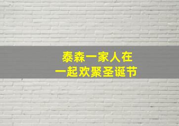 泰森一家人在一起欢聚圣诞节