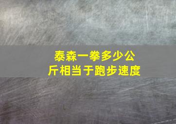 泰森一拳多少公斤相当于跑步速度