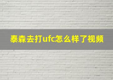 泰森去打ufc怎么样了视频