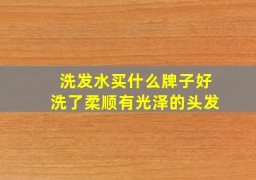 洗发水买什么牌子好洗了柔顺有光泽的头发