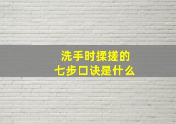 洗手时揉搓的七步口诀是什么