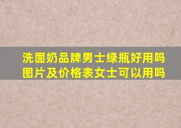 洗面奶品牌男士绿瓶好用吗图片及价格表女士可以用吗