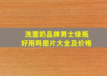 洗面奶品牌男士绿瓶好用吗图片大全及价格