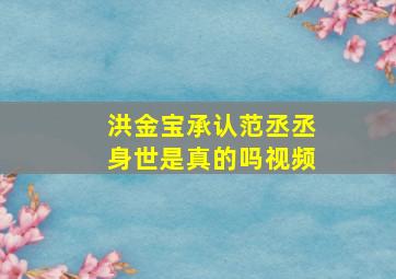 洪金宝承认范丞丞身世是真的吗视频