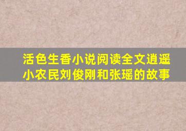 活色生香小说阅读全文逍遥小农民刘俊刚和张瑶的故事