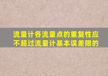 流量计各流量点的重复性应不超过流量计基本误差限的