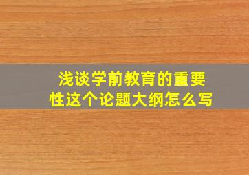 浅谈学前教育的重要性这个论题大纲怎么写