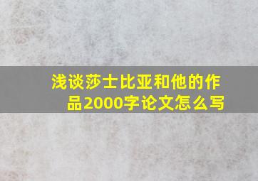 浅谈莎士比亚和他的作品2000字论文怎么写