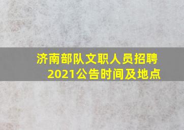 济南部队文职人员招聘2021公告时间及地点