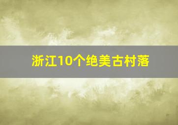 浙江10个绝美古村落