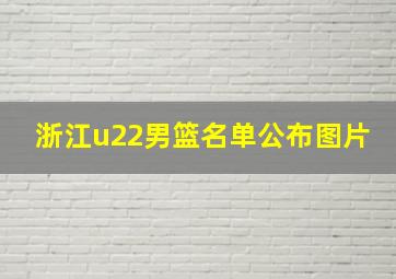 浙江u22男篮名单公布图片