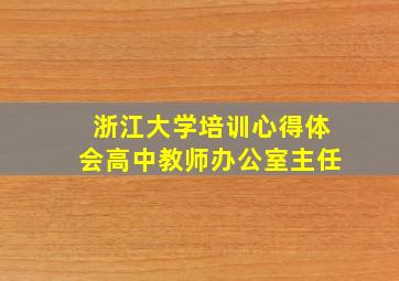 浙江大学培训心得体会高中教师办公室主任