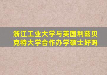 浙江工业大学与英国利兹贝克特大学合作办学硕士好吗