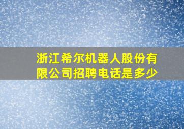 浙江希尔机器人股份有限公司招聘电话是多少