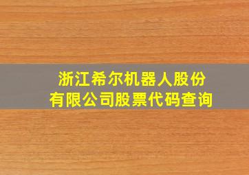 浙江希尔机器人股份有限公司股票代码查询