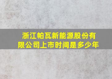 浙江帕瓦新能源股份有限公司上市时间是多少年