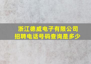 浙江德威电子有限公司招聘电话号码查询是多少