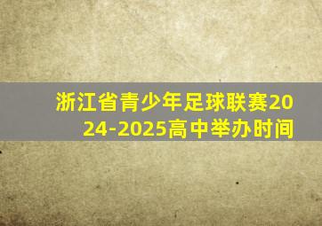 浙江省青少年足球联赛2024-2025高中举办时间