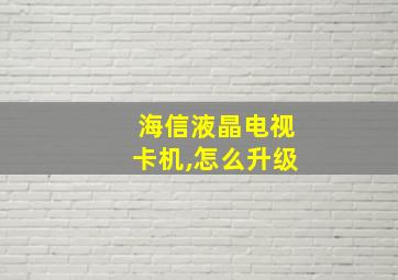 海信液晶电视卡机,怎么升级