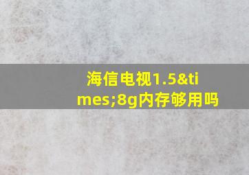 海信电视1.5×8g内存够用吗