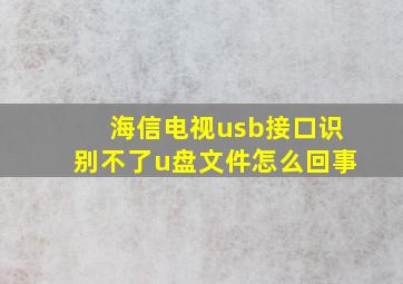 海信电视usb接口识别不了u盘文件怎么回事