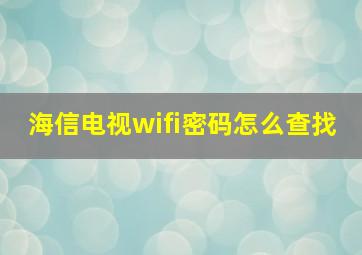 海信电视wifi密码怎么查找