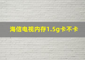 海信电视内存1.5g卡不卡