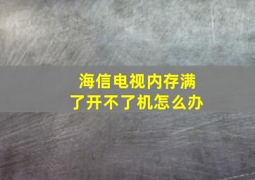 海信电视内存满了开不了机怎么办