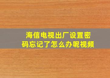 海信电视出厂设置密码忘记了怎么办呢视频