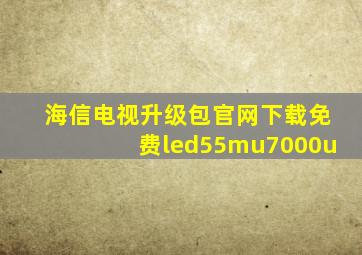 海信电视升级包官网下载免费led55mu7000u