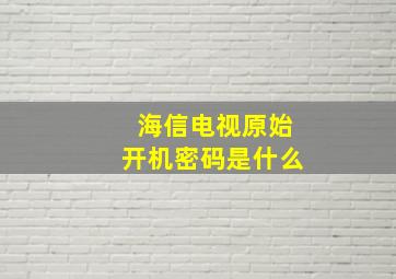 海信电视原始开机密码是什么