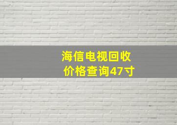 海信电视回收价格查询47寸