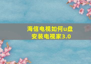 海信电视如何u盘安装电视家3.0