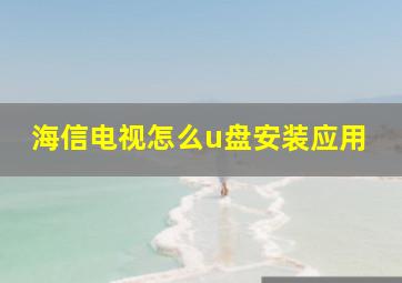 海信电视怎么u盘安装应用