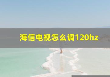 海信电视怎么调120hz