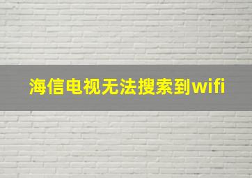 海信电视无法搜索到wifi