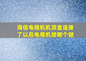 海信电视机机顶盒连接了以后电视机按哪个键