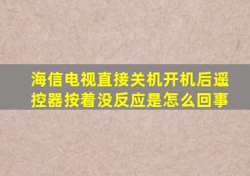 海信电视直接关机开机后遥控器按着没反应是怎么回事