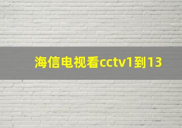 海信电视看cctv1到13