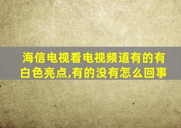 海信电视看电视频道有的有白色亮点,有的没有怎么回事