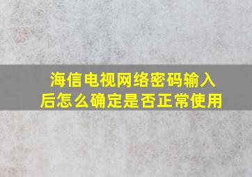 海信电视网络密码输入后怎么确定是否正常使用