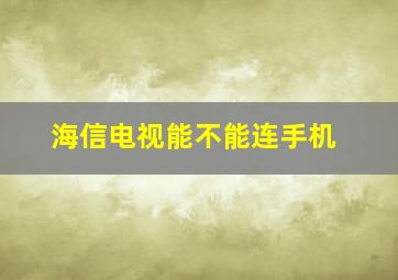 海信电视能不能连手机