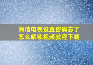 海信电视设置密码忘了怎么解锁视频教程下载