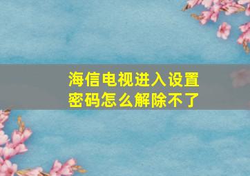 海信电视进入设置密码怎么解除不了