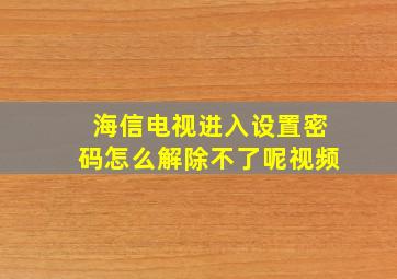 海信电视进入设置密码怎么解除不了呢视频