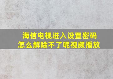 海信电视进入设置密码怎么解除不了呢视频播放