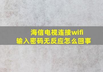 海信电视连接wifi输入密码无反应怎么回事