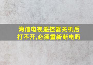 海信电视遥控器关机后打不开,必须重新断电吗