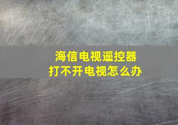 海信电视遥控器打不开电视怎么办